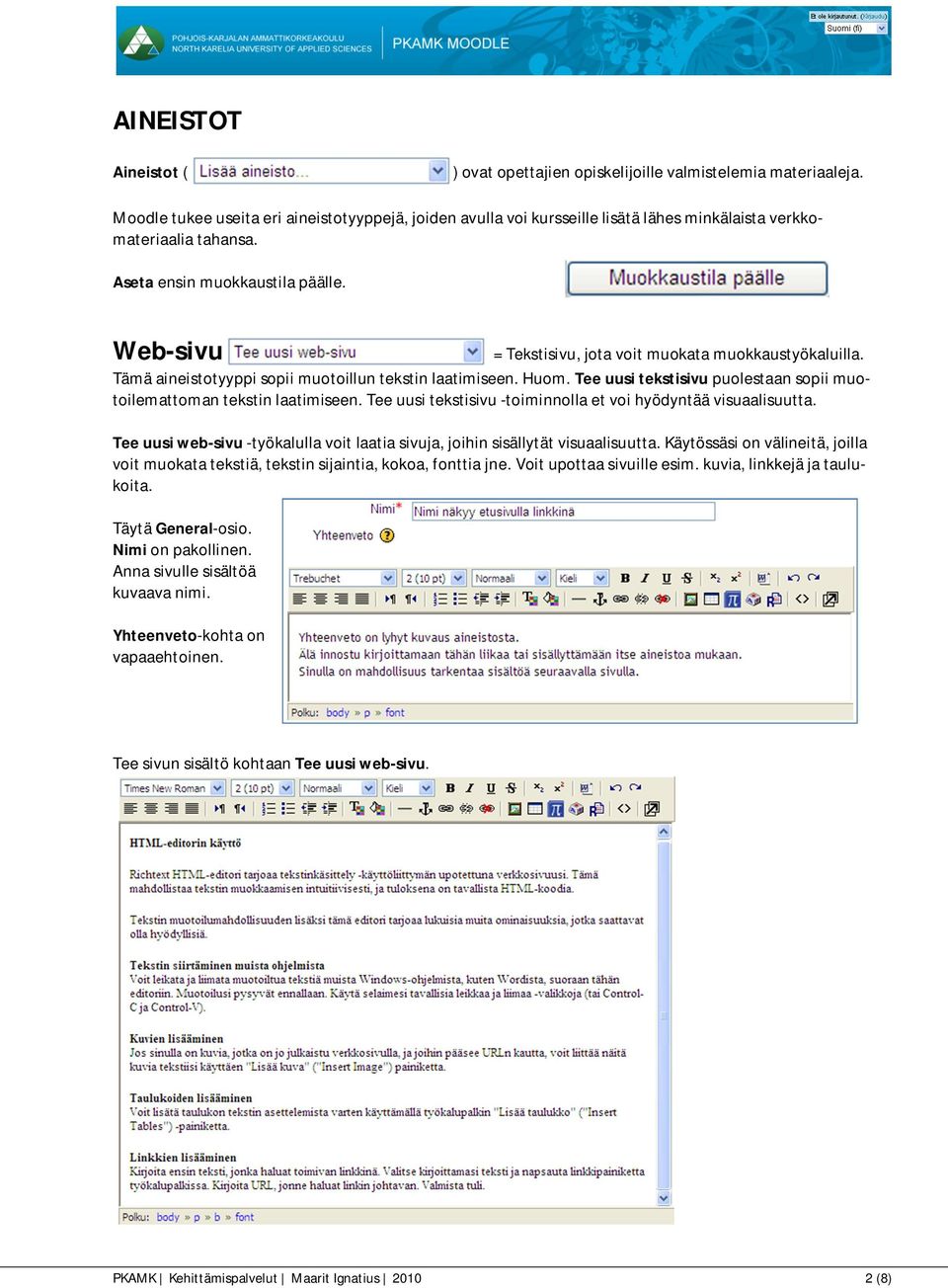 Web-sivu = Tekstisivu, jota voit muokata muokkaustyökaluilla. Tämä aineistotyyppi sopii muotoillun tekstin laatimiseen. Huom. Tee uusi tekstisivu puolestaan sopii muotoilemattoman tekstin laatimiseen.