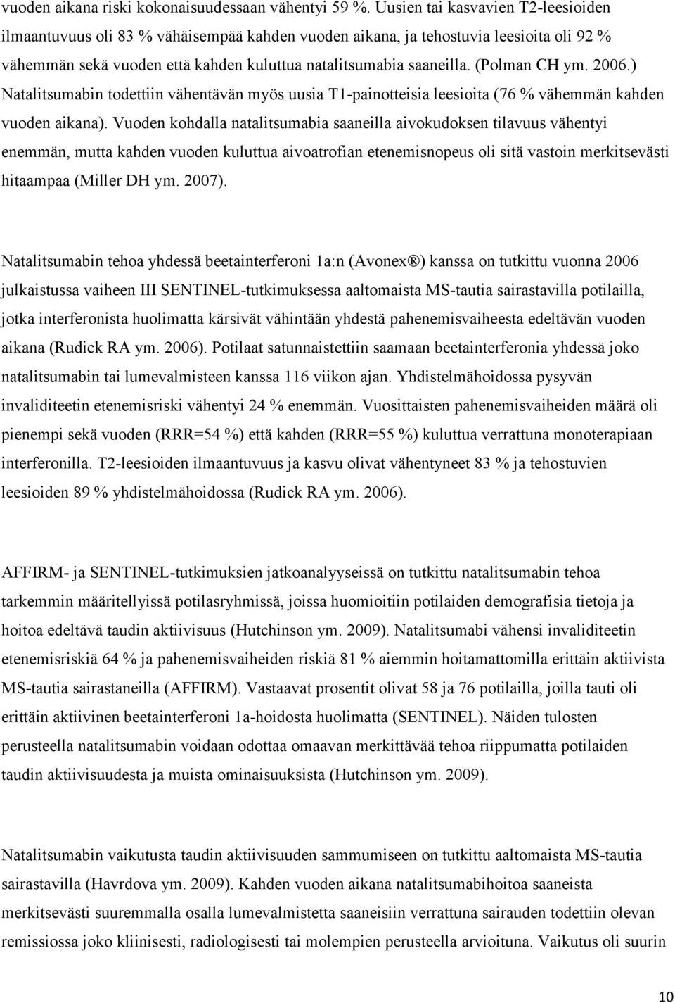 (Polman CH ym. 2006.) Natalitsumabin todettiin vähentävän myös uusia T1-painotteisia leesioita (76 % vähemmän kahden vuoden aikana).