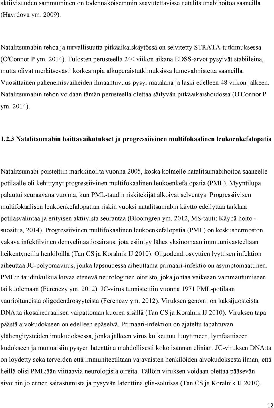 Tulosten perusteella 240 viikon aikana EDSS-arvot pysyivät stabiileina, mutta olivat merkitsevästi korkeampia alkuperäistutkimuksissa lumevalmistetta saaneilla.