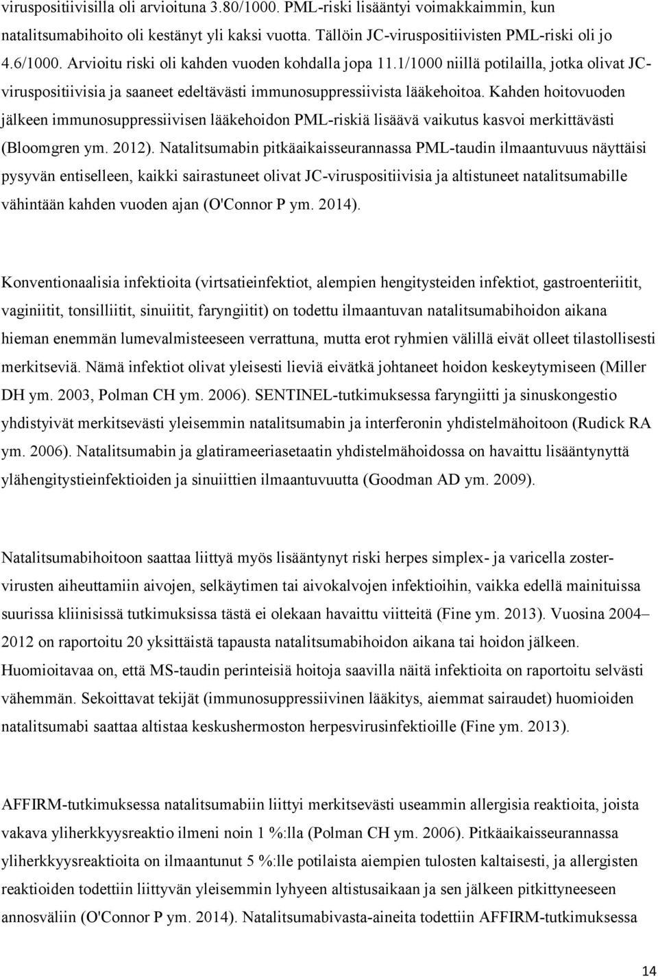 Kahden hoitovuoden jälkeen immunosuppressiivisen lääkehoidon PML-riskiä lisäävä vaikutus kasvoi merkittävästi (Bloomgren ym. 2012).