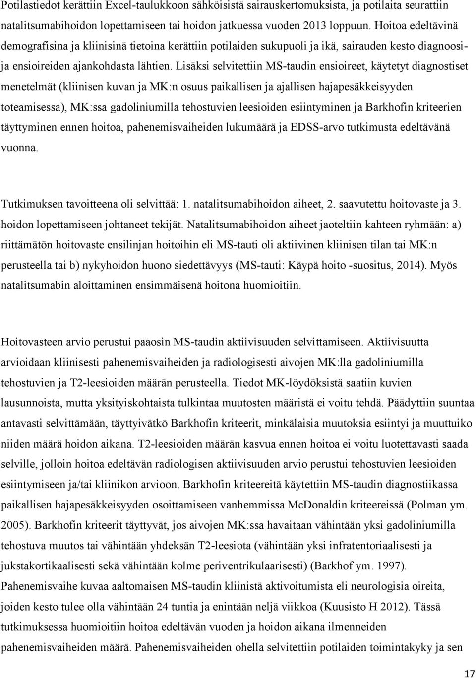 Lisäksi selvitettiin MS-taudin ensioireet, käytetyt diagnostiset menetelmät (kliinisen kuvan ja MK:n osuus paikallisen ja ajallisen hajapesäkkeisyyden toteamisessa), MK:ssa gadoliniumilla tehostuvien