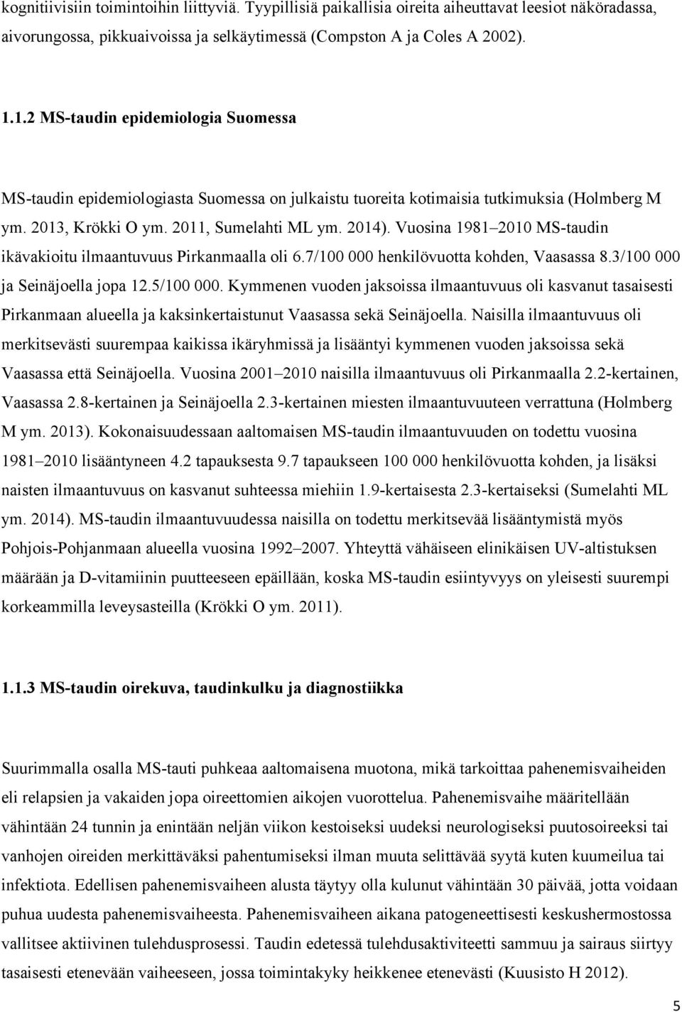 Vuosina 1981 2010 MS-taudin ikävakioitu ilmaantuvuus Pirkanmaalla oli 6.7/100 000 henkilövuotta kohden, Vaasassa 8.3/100 000 ja Seinäjoella jopa 12.5/100 000.