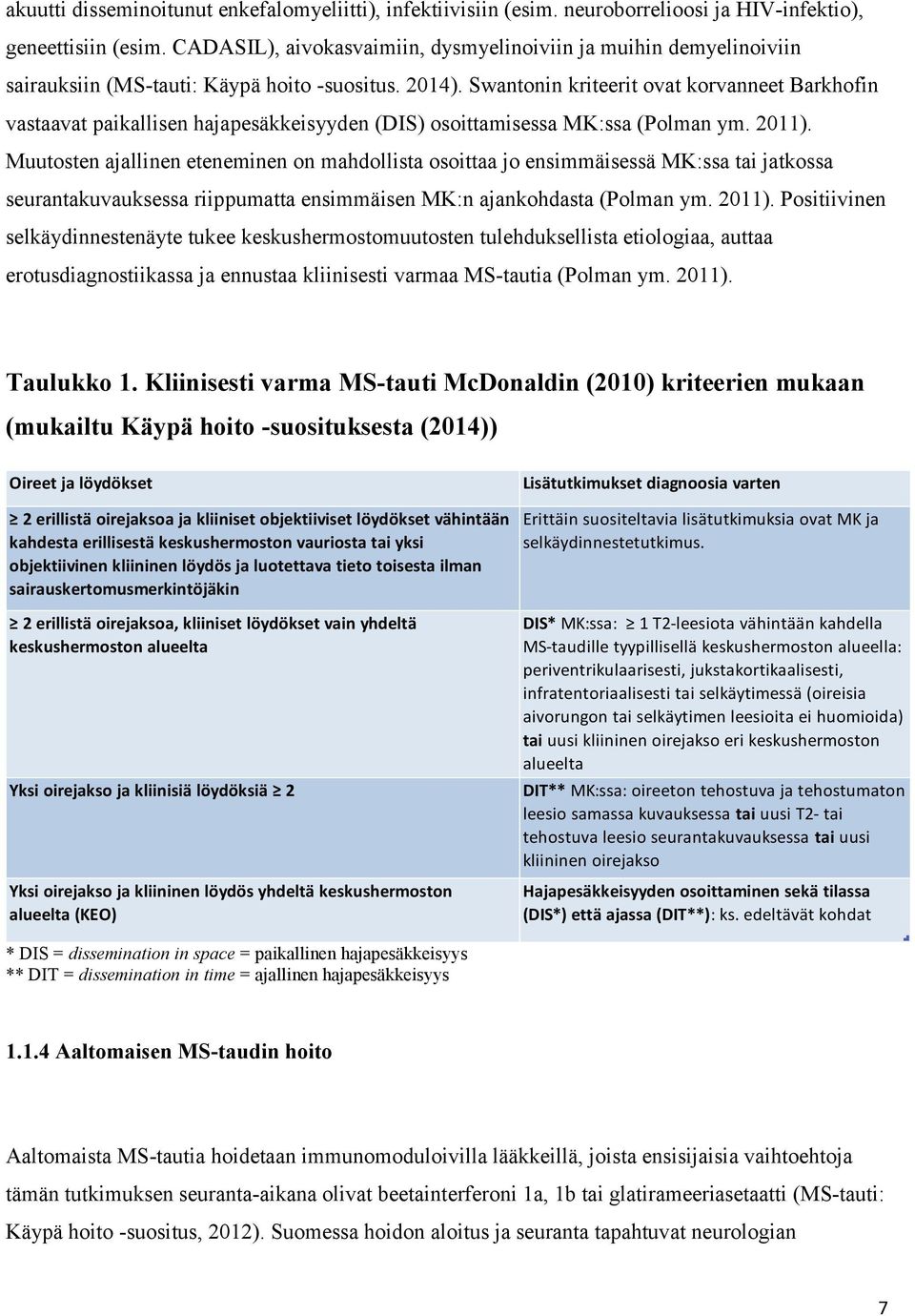 Swantonin kriteerit ovat korvanneet Barkhofin vastaavat paikallisen hajapesäkkeisyyden (DIS) osoittamisessa MK:ssa (Polman ym. 2011).