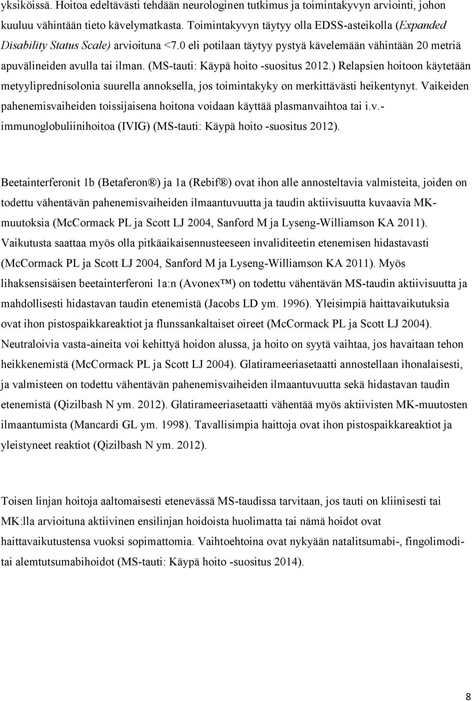 (MS-tauti: Käypä hoito -suositus 2012.) Relapsien hoitoon käytetään metyyliprednisolonia suurella annoksella, jos toimintakyky on merkittävästi heikentynyt.