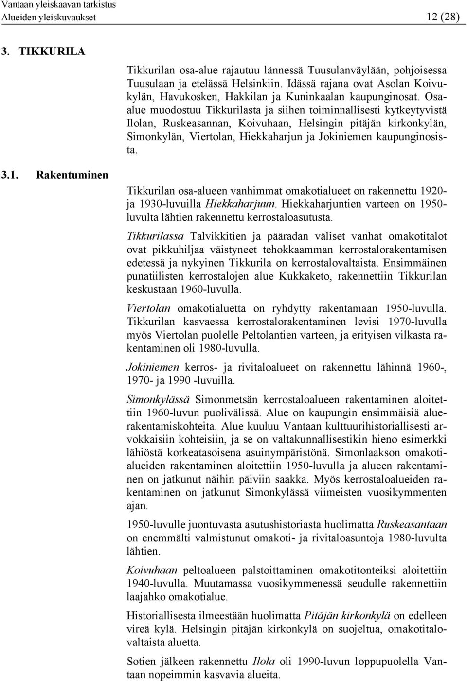 Osaalue muodostuu Tikkurilasta ja siihen toiminnallisesti kytkeytyvistä Ilolan, Ruskeasannan, Koivuhaan, Helsingin pitäjän kirkonkylän, Simonkylän, Viertolan, Hiekkaharjun ja Jokiniemen