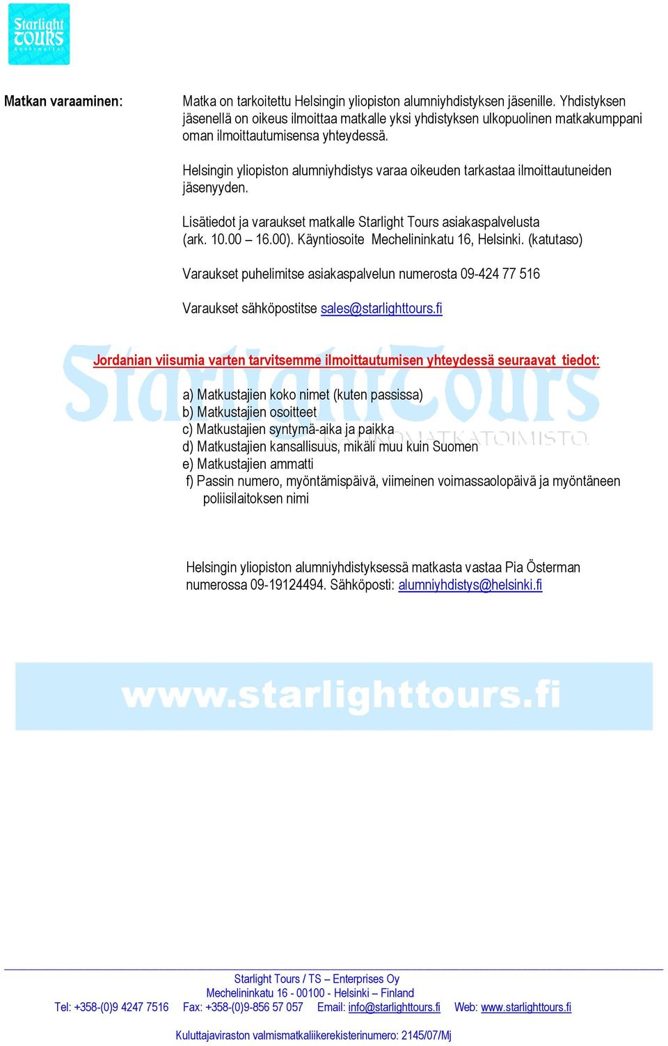 Helsingin yliopiston alumniyhdistys varaa oikeuden tarkastaa ilmoittautuneiden jäsenyyden. Lisätiedot ja varaukset matkalle Starlight Tours asiakaspalvelusta (ark. 10.00 16.00).