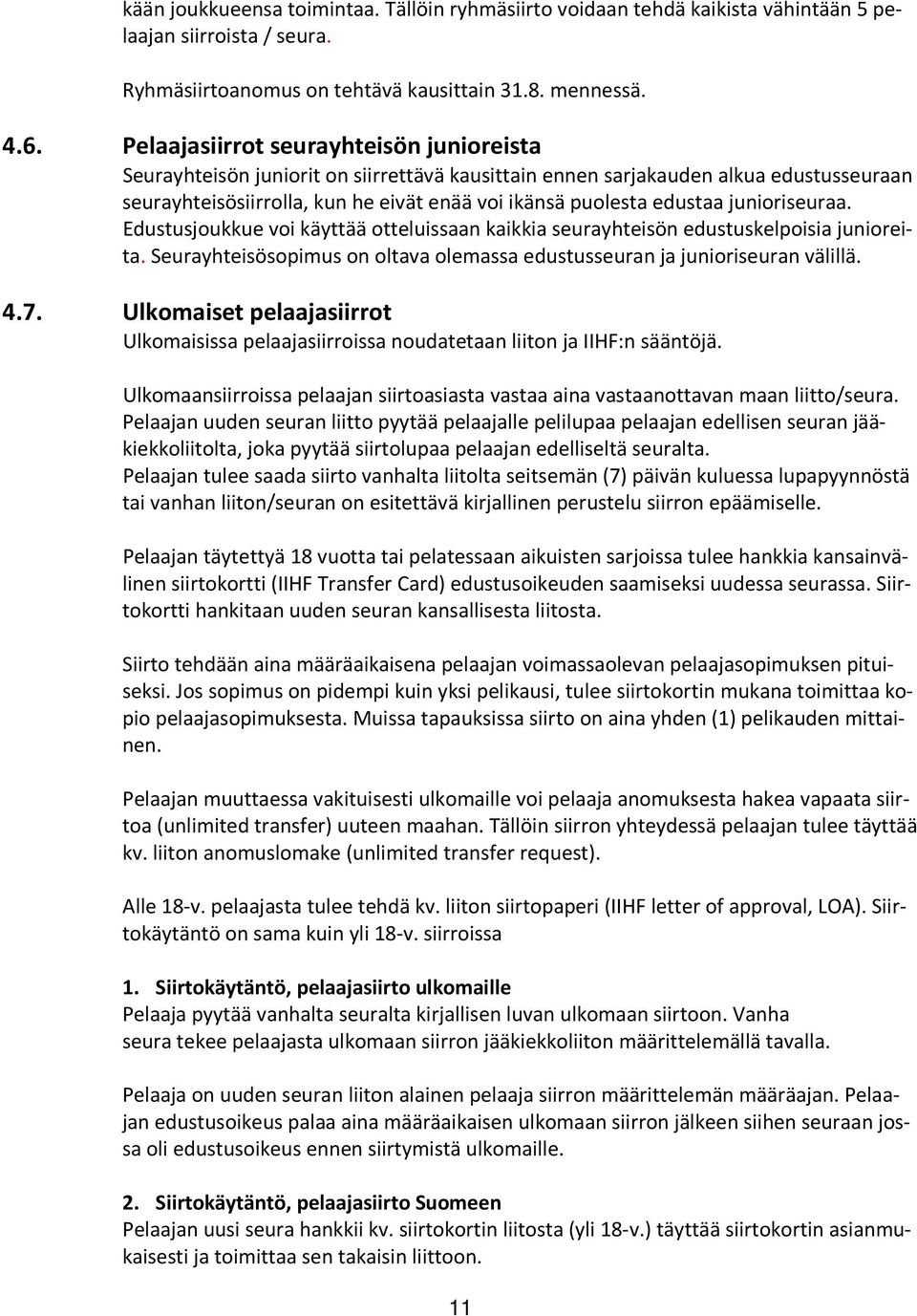 junioriseuraa. Edustusjoukkue voi käyttää otteluissaan kaikkia seurayhteisön edustuskelpoisia junioreita. Seurayhteisösopimus on oltava olemassa edustusseuran ja junioriseuran välillä. 4.7.