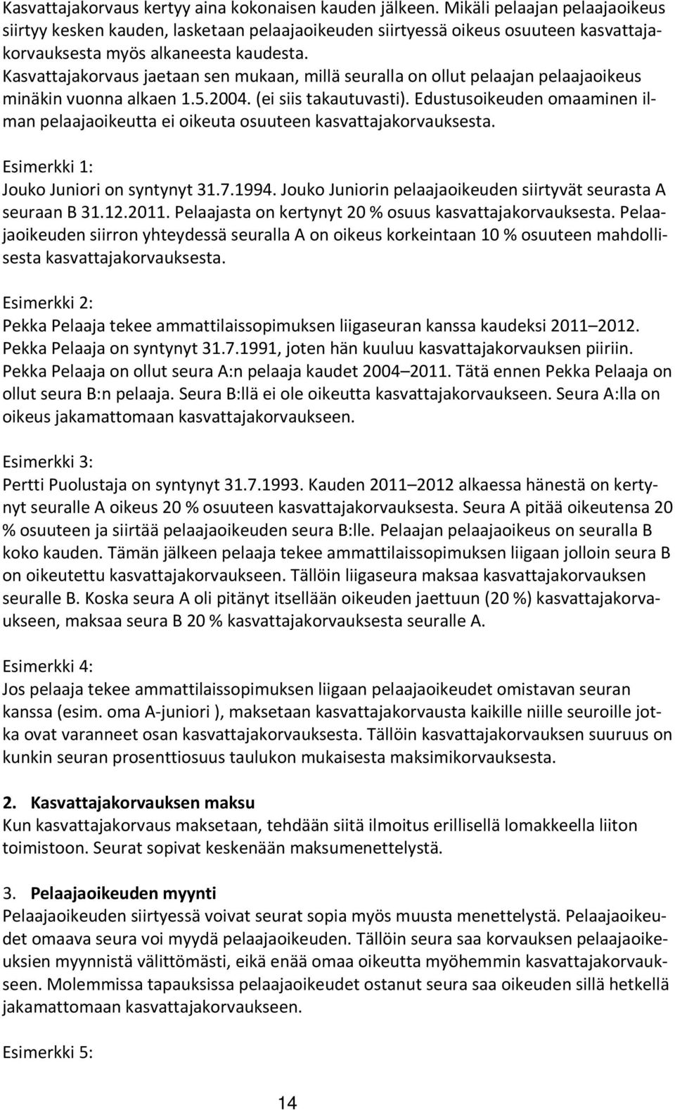 Kasvattajakorvaus jaetaan sen mukaan, millä seuralla on ollut pelaajan pelaajaoikeus minäkin vuonna alkaen 1.5.2004. (ei siis takautuvasti).