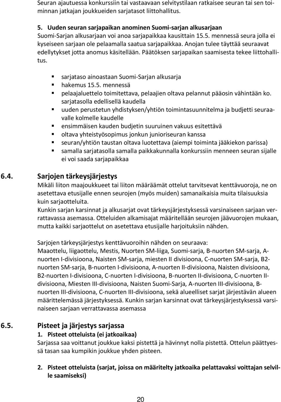 Anojan tulee täyttää seuraavat edellytykset jotta anomus käsitellään. Päätöksen sarjapaikan saamisesta tekee liittohallitus. sarjataso ainoastaan Suomi-Sarjan alkusarja hakemus 15.