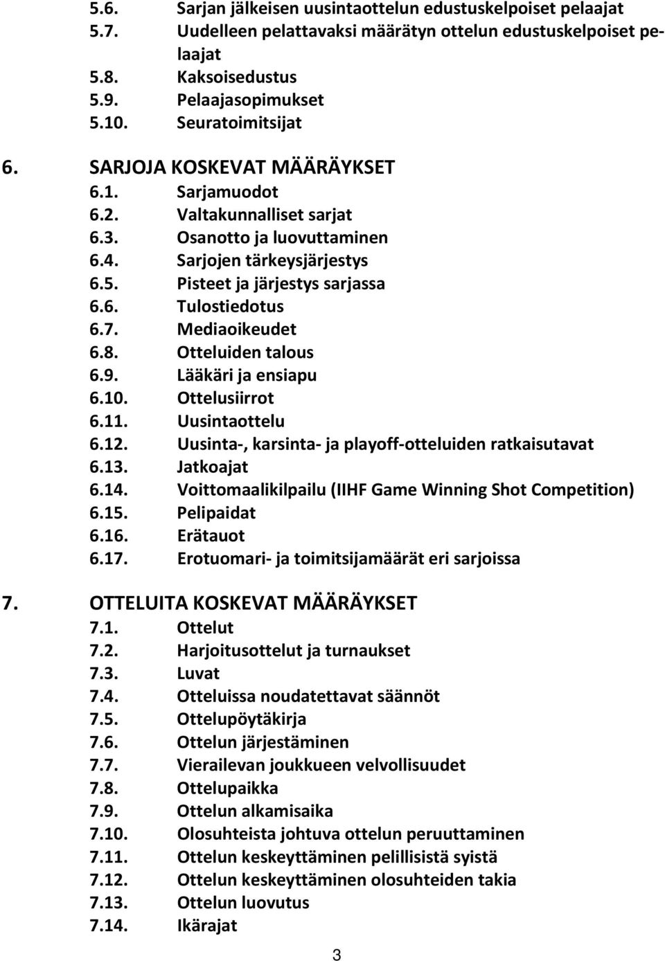 7. Mediaoikeudet 6.8. Otteluiden talous 6.9. Lääkäri ja ensiapu 6.10. Ottelusiirrot 6.11. Uusintaottelu 6.12. Uusinta-, karsinta- ja playoff-otteluiden ratkaisutavat 6.13. Jatkoajat 6.14.