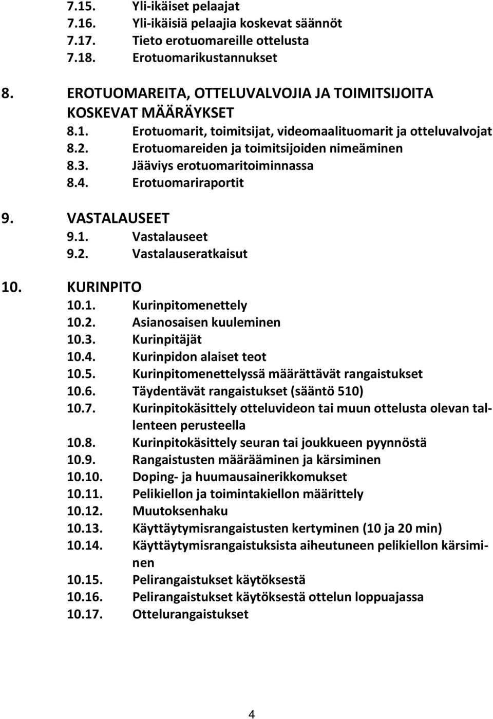 Jääviys erotuomaritoiminnassa 8.4. Erotuomariraportit 9. VASTALAUSEET 9.1. Vastalauseet 9.2. Vastalauseratkaisut 10. KURINPITO 10.1. Kurinpitomenettely 10.2. Asianosaisen kuuleminen 10.3.