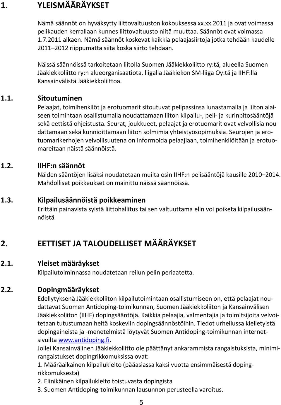 Näissä säännöissä tarkoitetaan liitolla Suomen Jääkiekkoliitto ry:tä, alueella Suomen Jääkiekkoliitto ry:n alueorganisaatiota, liigalla Jääkiekon SM-liiga Oy:tä ja IIHF:llä Kansainvälistä