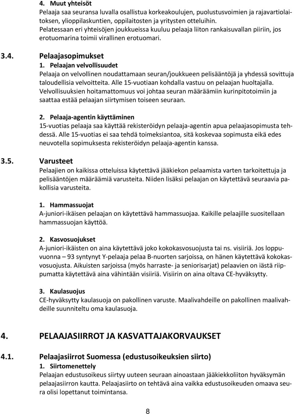 Pelaajan velvollisuudet Pelaaja on velvollinen noudattamaan seuran/joukkueen pelisääntöjä ja yhdessä sovittuja taloudellisia velvoitteita. Alle 15-vuotiaan kohdalla vastuu on pelaajan huoltajalla.