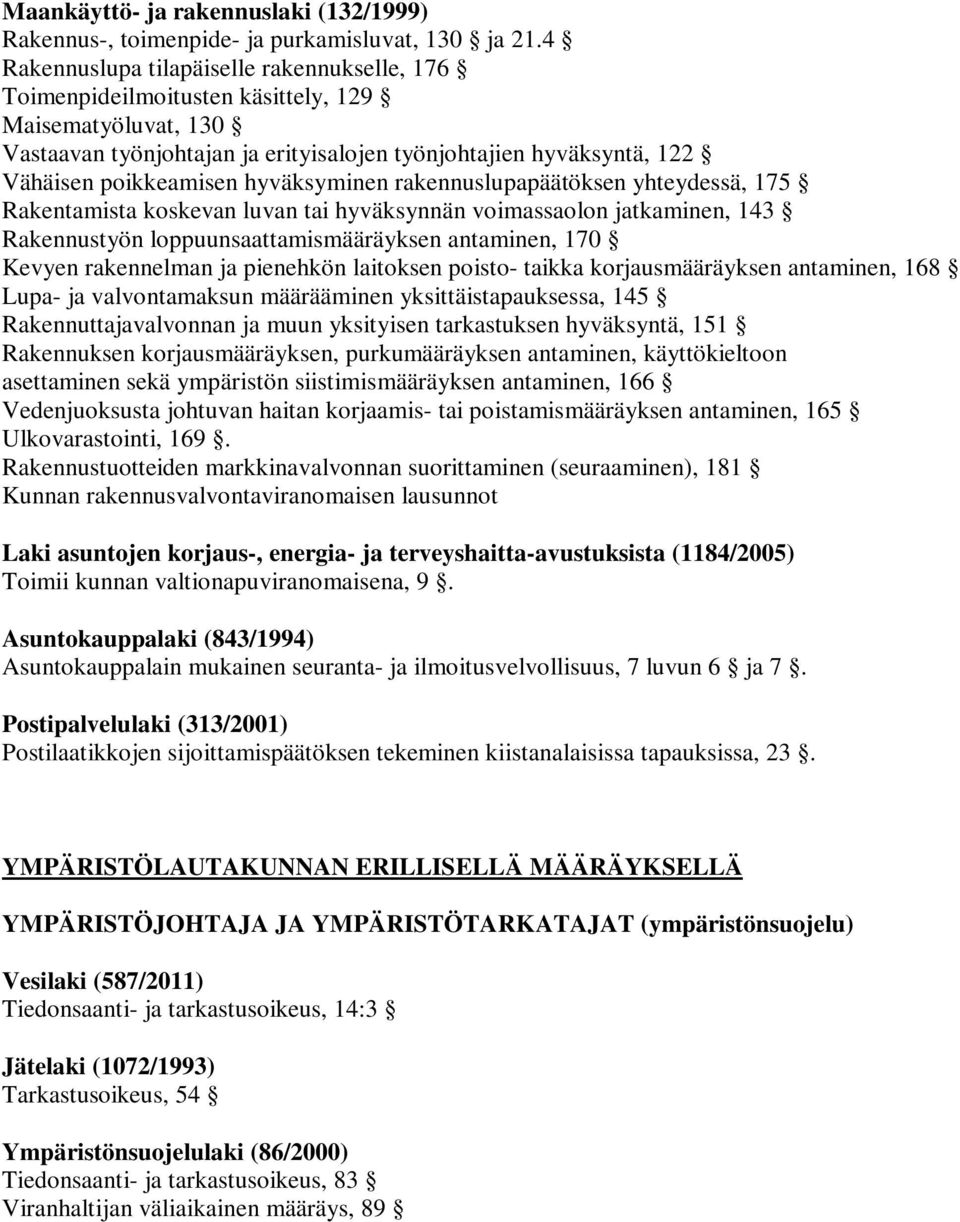 hyväksyminen rakennuslupapäätöksen yhteydessä, 175 Rakentamista koskevan luvan tai hyväksynnän voimassaolon jatkaminen, 143 Rakennustyön loppuunsaattamismääräyksen antaminen, 170 Kevyen rakennelman