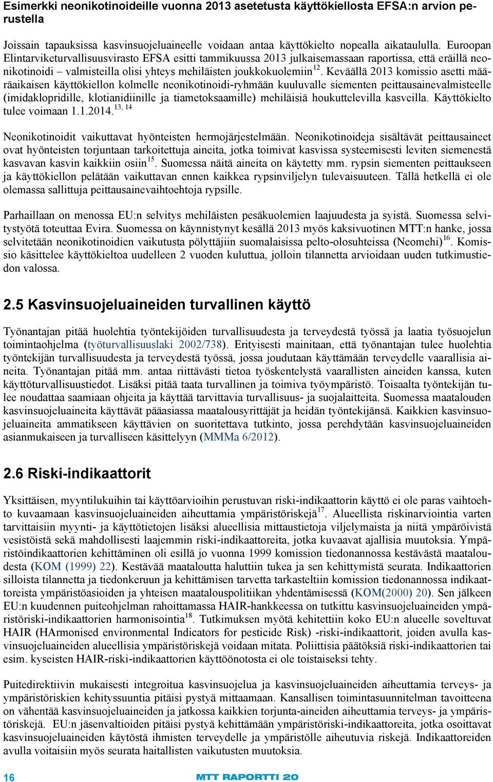Keväällä 2013 komissio asetti määräaikaisen käyttökiellon kolmelle neonikotinoidi-ryhmään kuuluvalle siementen peittausainevalmisteelle (imidaklopridille, klotianidiinille ja tiametoksaamille)