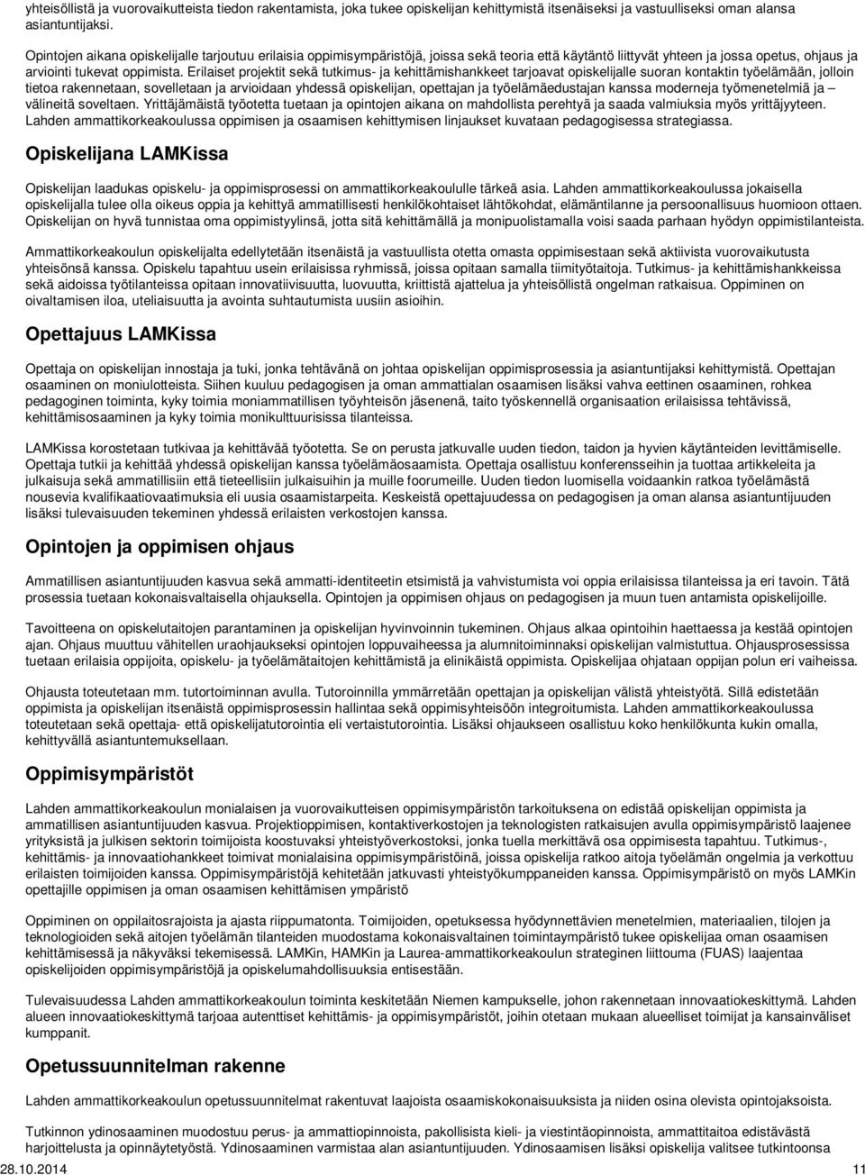 Erilaiset projektit sekä tutkimus- ja kehittämishankkeet tarjoavat opiskelijalle suoran kontaktin työelämään, jolloin tietoa rakennetaan, sovelletaan ja arvioidaan yhdessä opiskelijan, opettajan ja