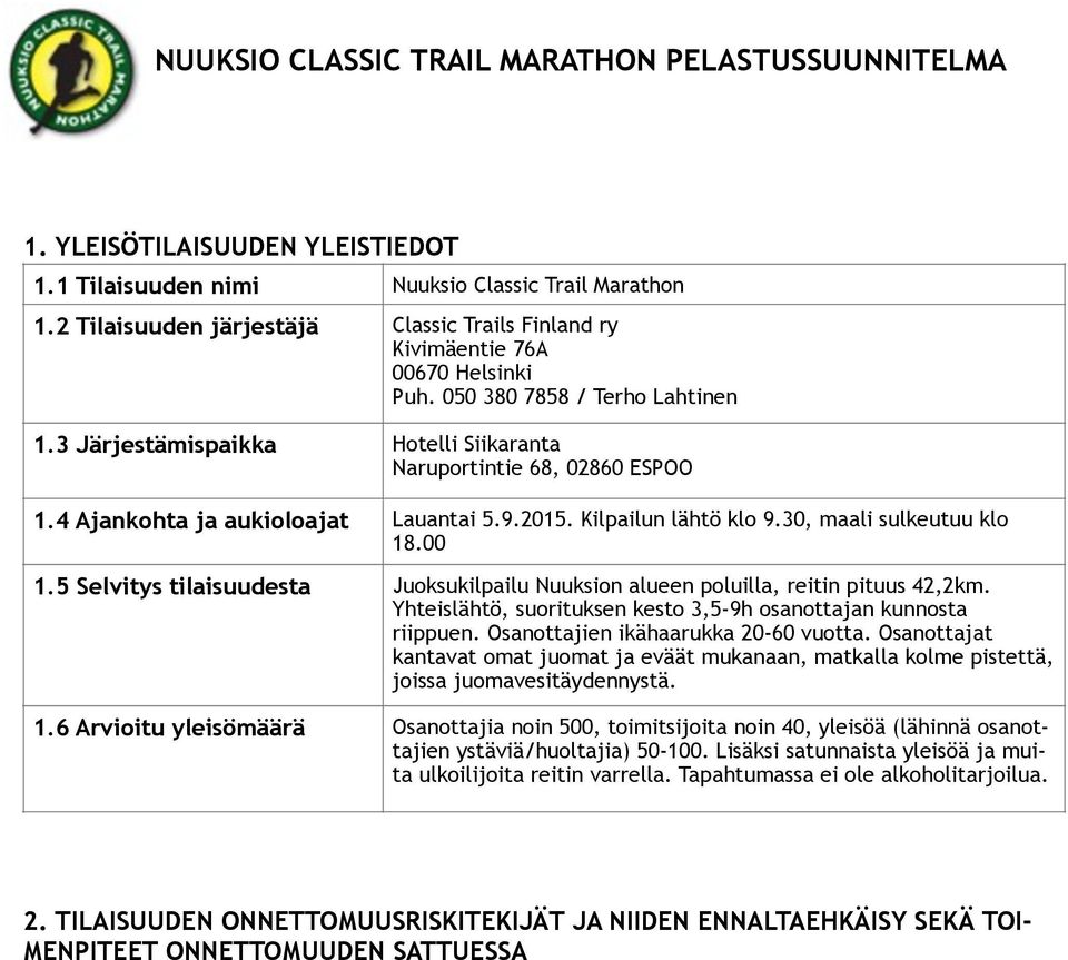 4 Ajankohta ja aukioloajat Lauantai 5.9.2015. Kilpailun lähtö klo 9.30, maali sulkeutuu klo 18.00 1.5 Selvitys tilaisuudesta Juoksukilpailu Nuuksion alueen poluilla, reitin pituus 42,2km.