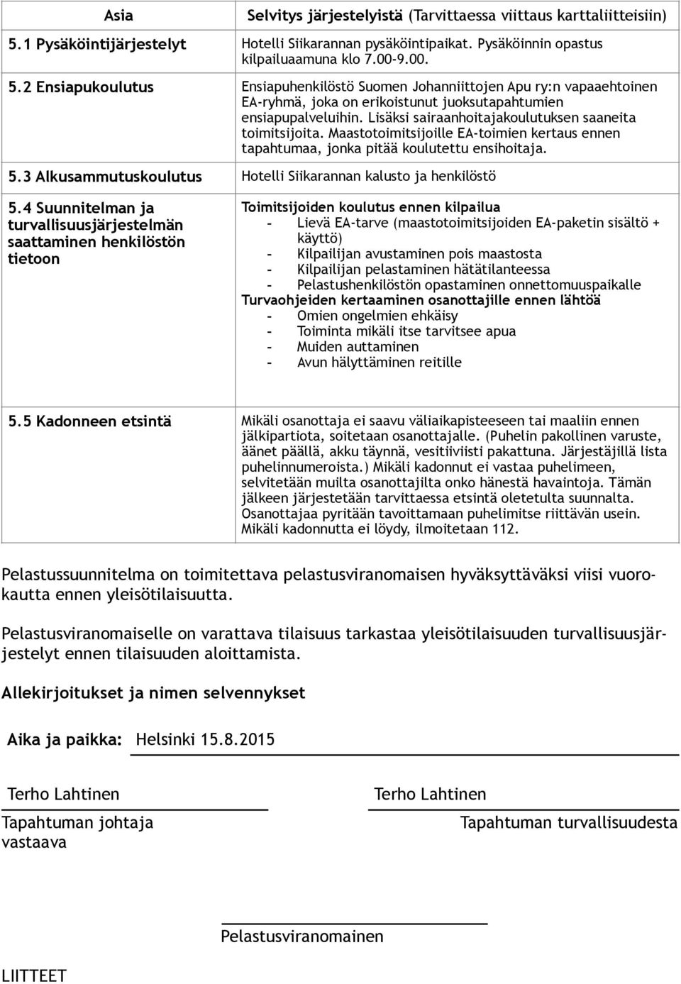 2 Ensiapukoulutus Ensiapuhenkilöstö Suomen Johanniittojen Apu ry:n vapaaehtoinen EA-ryhmä, joka on erikoistunut juoksutapahtumien ensiapupalveluihin.