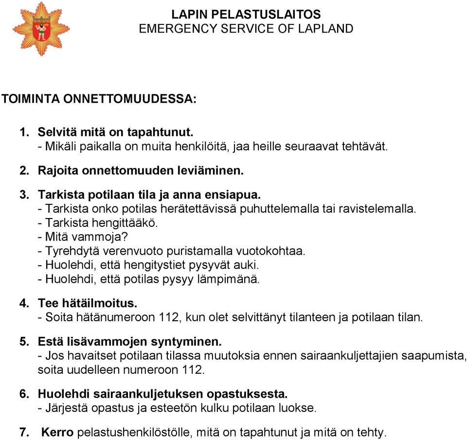 - Tyrehdytä verenvuoto puristamalla vuotokohtaa. - Huolehdi, että hengitystiet pysyvät auki. - Huolehdi, että potilas pysyy lämpimänä. 4. Tee hätäilmoitus.