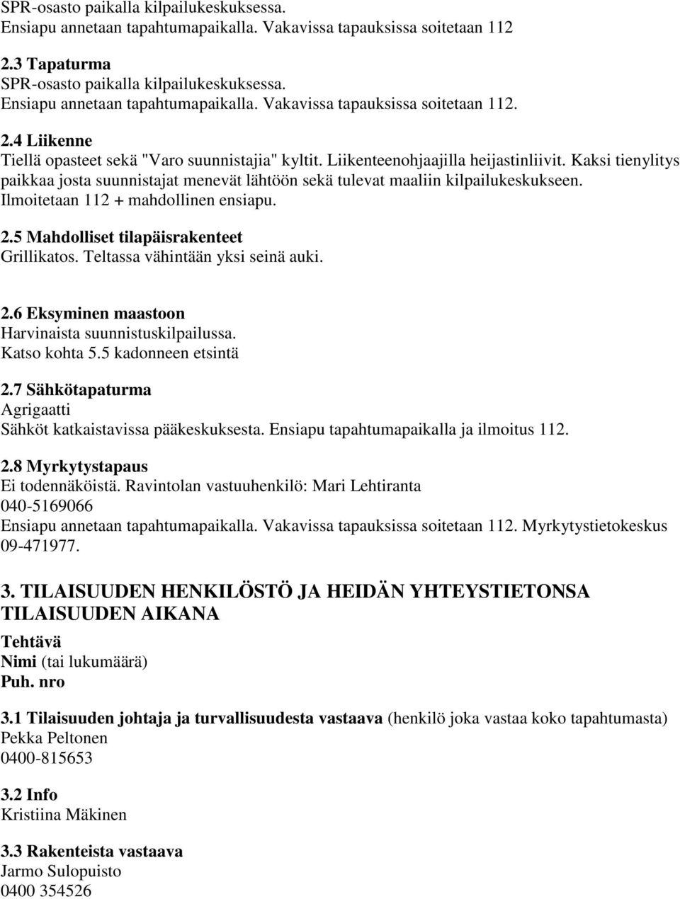 Kaksi tienylitys paikkaa josta suunnistajat menevät lähtöön sekä tulevat maaliin kilpailukeskukseen. Ilmoitetaan 112 + mahdollinen ensiapu. 2.5 Mahdolliset tilapäisrakenteet Grillikatos.