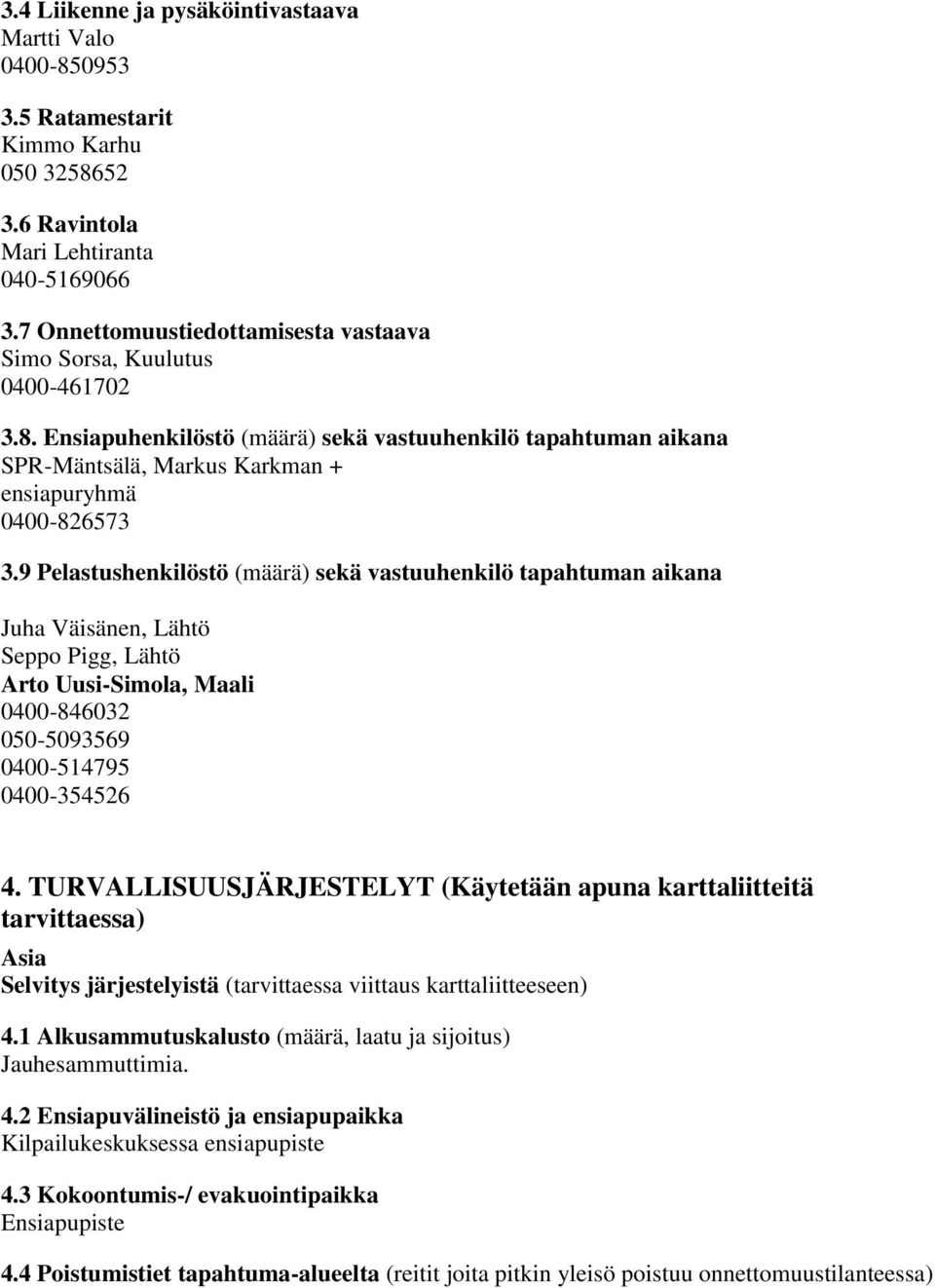 9 Pelastushenkilöstö (määrä) sekä vastuuhenkilö tapahtuman aikana Juha Väisänen, Lähtö Seppo Pigg, Lähtö Arto Uusi-Simola, Maali 0400-846032 050-5093569 0400-514795 0400-354526 4.