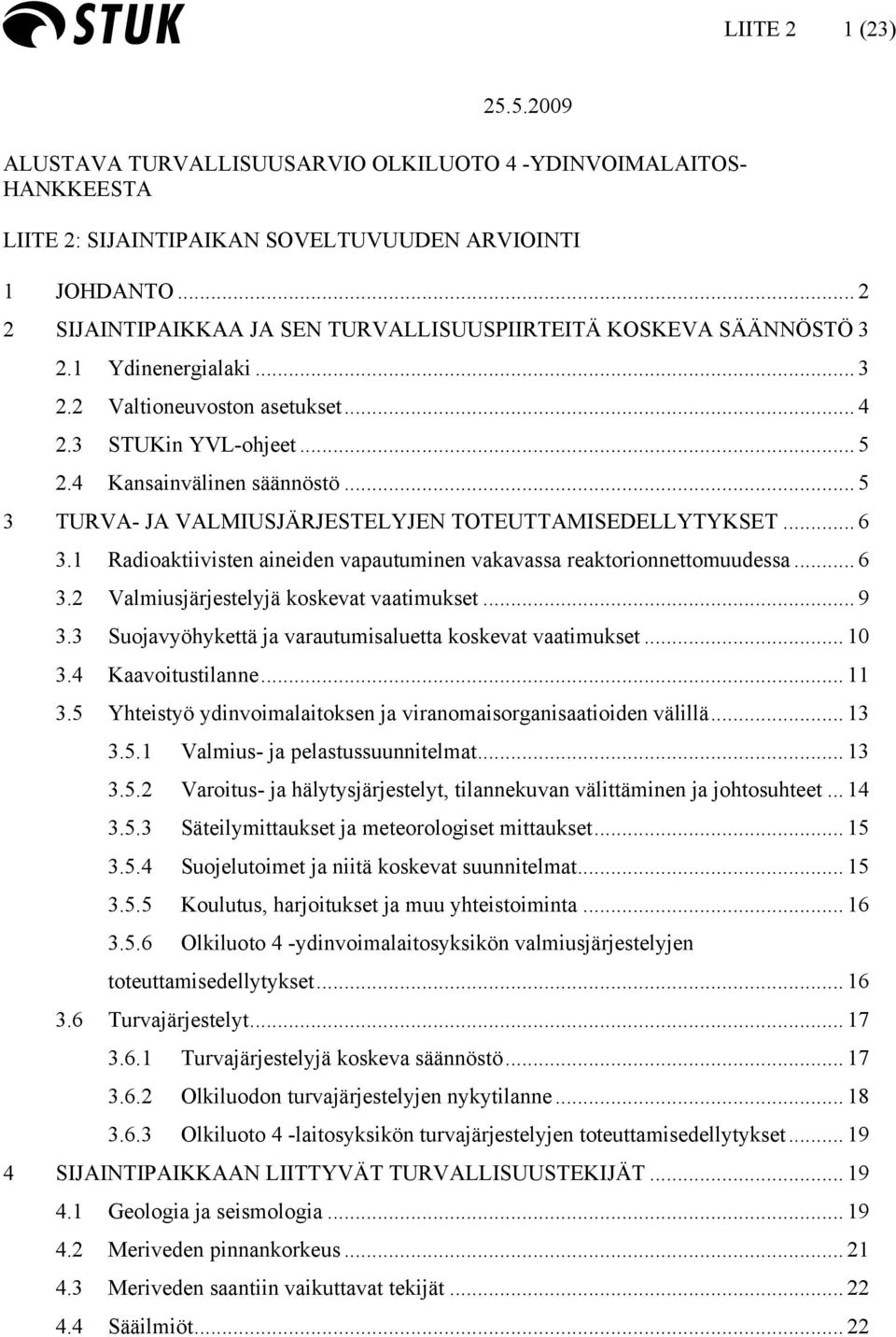 .. 5 3 TURVA- JA VALMIUSJÄRJESTELYJEN TOTEUTTAMISEDELLYTYKSET... 6 3.1 Radioaktiivisten aineiden vapautuminen vakavassa reaktorionnettomuudessa... 6 3.2 Valmiusjärjestelyjä koskevat vaatimukset... 9 3.