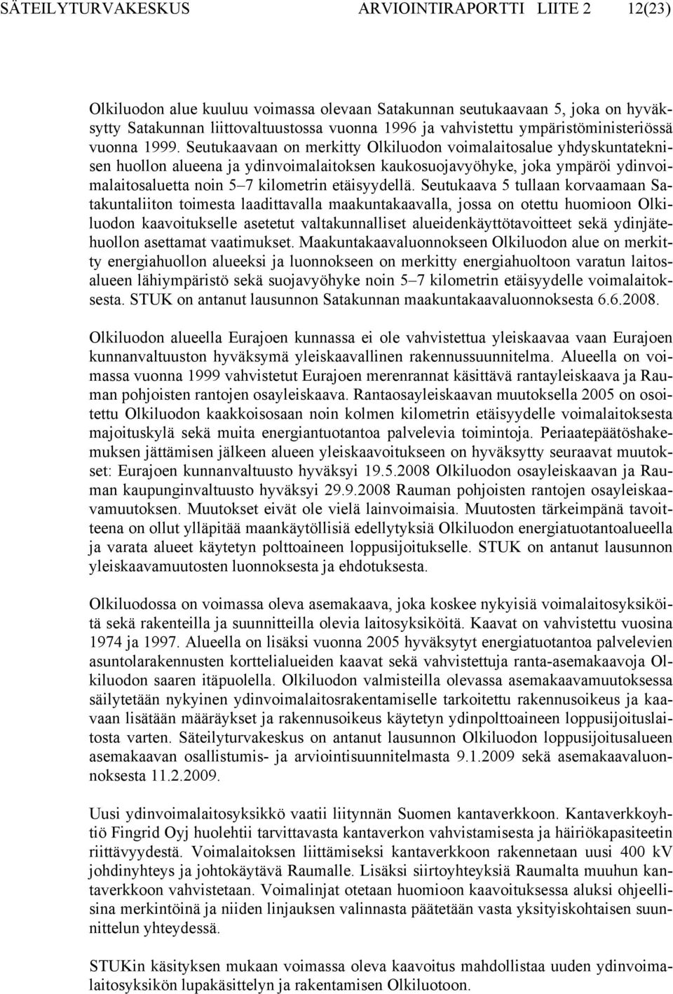 Seutukaavaan on merkitty Olkiluodon voimalaitosalue yhdyskuntateknisen huollon alueena ja ydinvoimalaitoksen kaukosuojavyöhyke, joka ympäröi ydinvoimalaitosaluetta noin 5 7 kilometrin etäisyydellä.