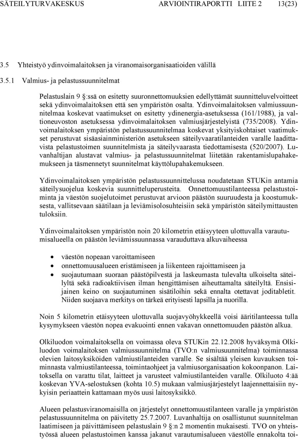 1 Valmius- ja pelastussuunnitelmat Pelastuslain 9 :ssä on esitetty suuronnettomuuksien edellyttämät suunnitteluvelvoitteet sekä ydinvoimalaitoksen että sen ympäristön osalta.