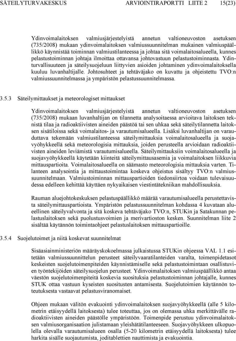 Ydinturvallisuuteen ja säteilysuojeluun liittyvien asioiden johtaminen ydinvoimalaitoksella kuuluu luvanhaltijalle.