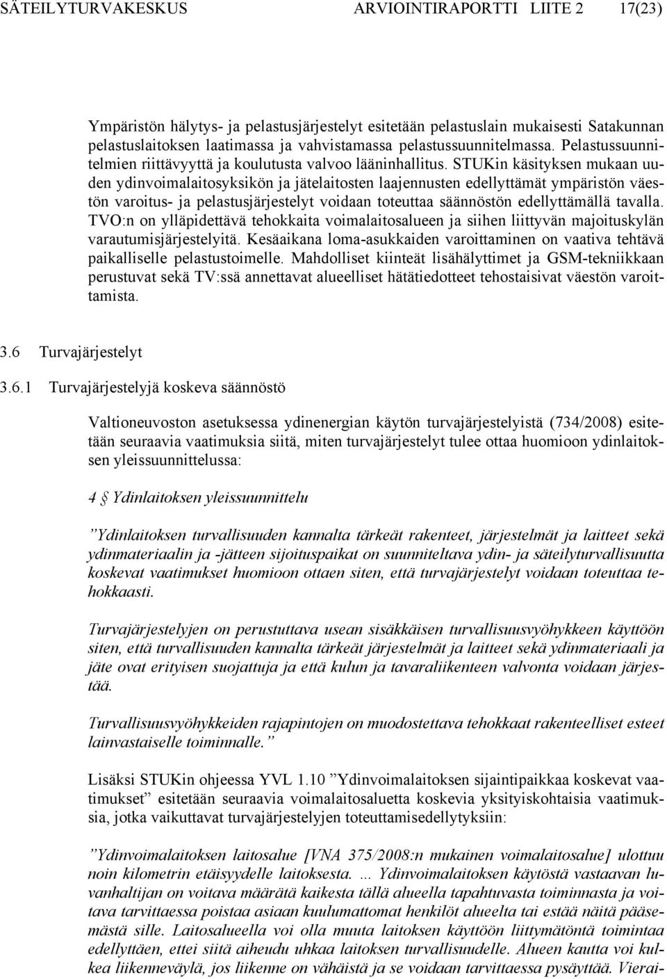 STUKin käsityksen mukaan uuden ydinvoimalaitosyksikön ja jätelaitosten laajennusten edellyttämät ympäristön väestön varoitus- ja pelastusjärjestelyt voidaan toteuttaa säännöstön edellyttämällä