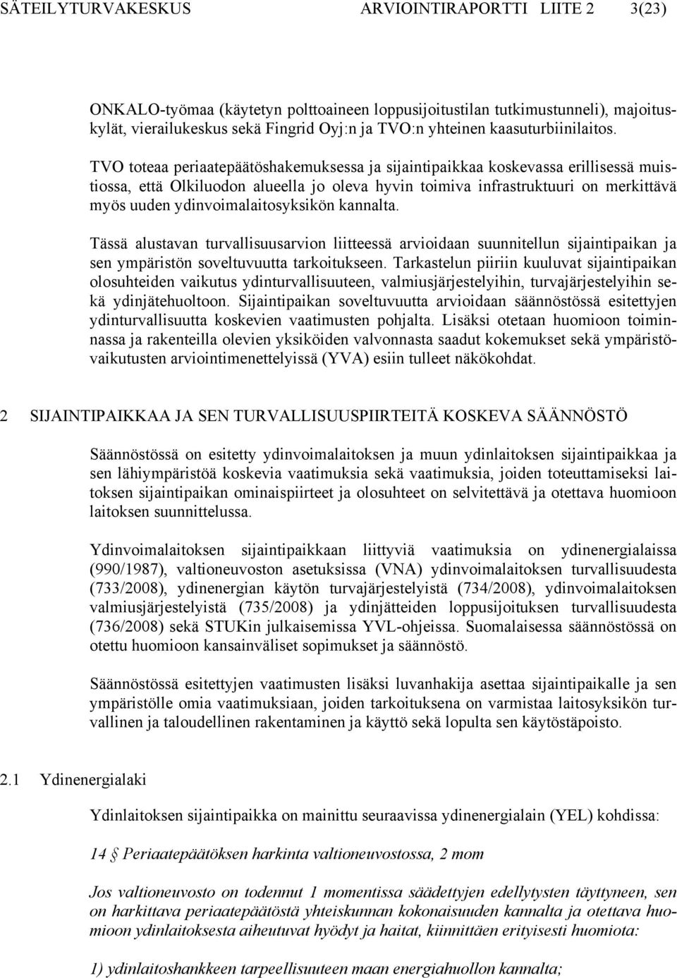 TVO toteaa periaatepäätöshakemuksessa ja sijaintipaikkaa koskevassa erillisessä muistiossa, että Olkiluodon alueella jo oleva hyvin toimiva infrastruktuuri on merkittävä myös uuden