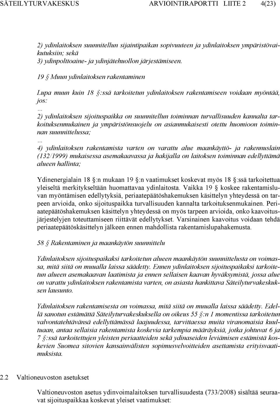 19 Muun ydinlaitoksen rakentaminen Lupa muun kuin 18 :ssä tarkoitetun ydinlaitoksen rakentamiseen voidaan myöntää, jos: 2) ydinlaitoksen sijoituspaikka on suunnitellun toiminnan turvallisuuden