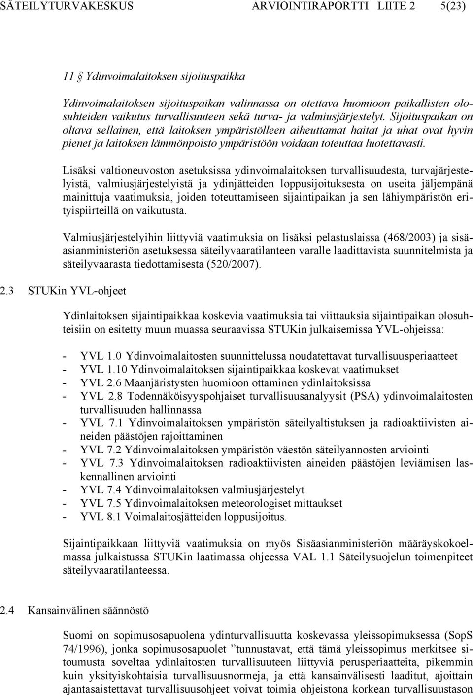 Sijoituspaikan on oltava sellainen, että laitoksen ympäristölleen aiheuttamat haitat ja uhat ovat hyvin pienet ja laitoksen lämmönpoisto ympäristöön voidaan toteuttaa luotettavasti.