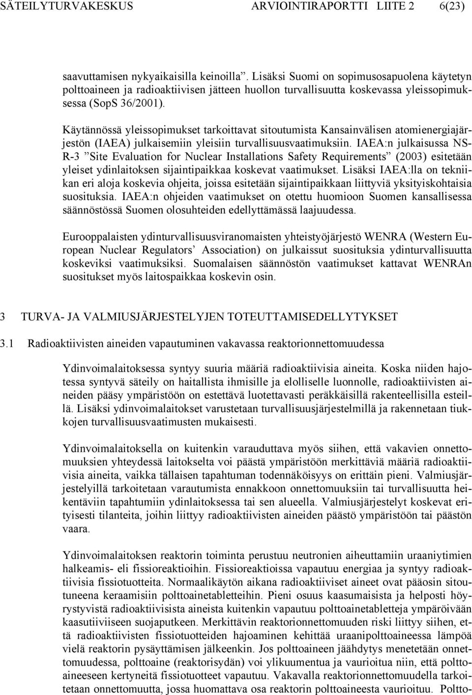 Käytännössä yleissopimukset tarkoittavat sitoutumista Kansainvälisen atomienergiajärjestön (IAEA) julkaisemiin yleisiin turvallisuusvaatimuksiin.