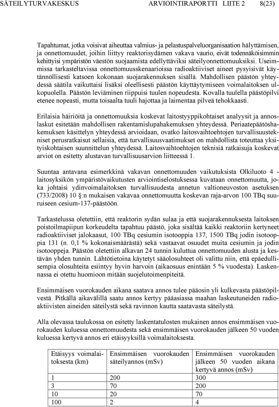 Useimmissa tarkasteltavissa onnettomuusskenaarioissa radioaktiiviset aineet pysyisivät käytännöllisesti katsoen kokonaan suojarakennuksen sisällä.