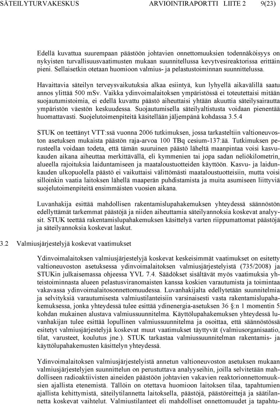 Havaittavia säteilyn terveysvaikutuksia alkaa esiintyä, kun lyhyellä aikavälillä saatu annos ylittää 500 msv.