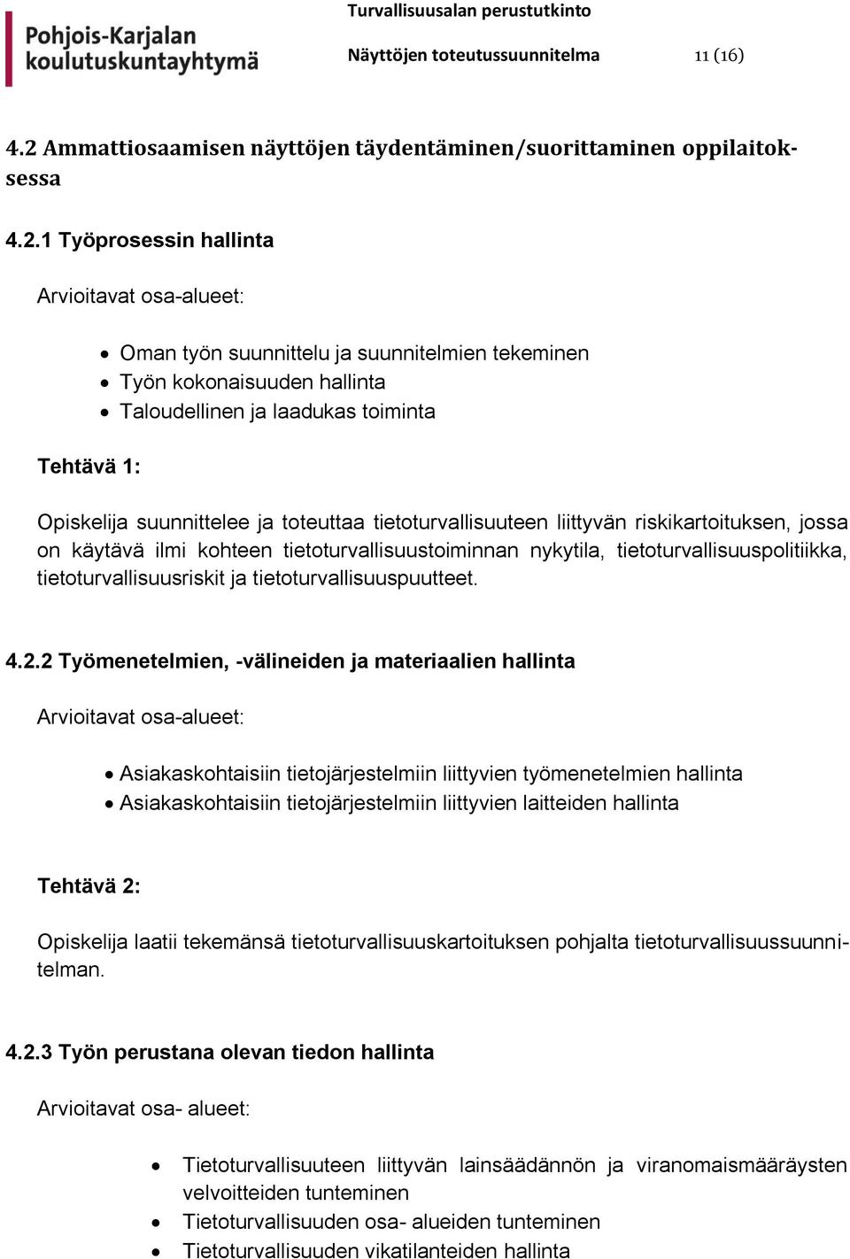 1 Työprosessin hallinta Tehtävä 1: Oman työn suunnittelu ja suunnitelmien tekeminen Työn kokonaisuuden hallinta Taloudellinen ja laadukas toiminta Opiskelija suunnittelee ja toteuttaa