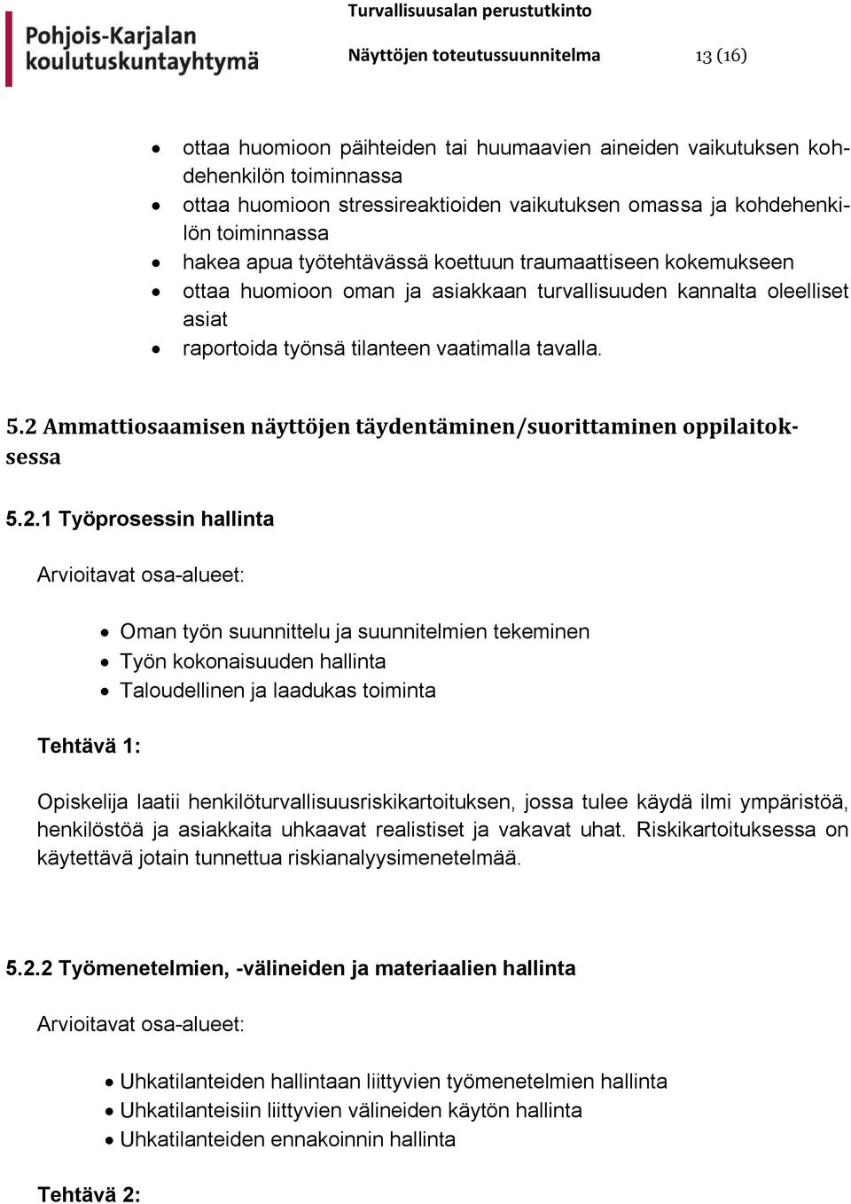 2 Ammattiosaamisen näyttöjen täydentäminen/suorittaminen oppilaitoksessa 5.2.1 Työprosessin hallinta Tehtävä 1: Oman työn suunnittelu ja suunnitelmien tekeminen Työn kokonaisuuden hallinta