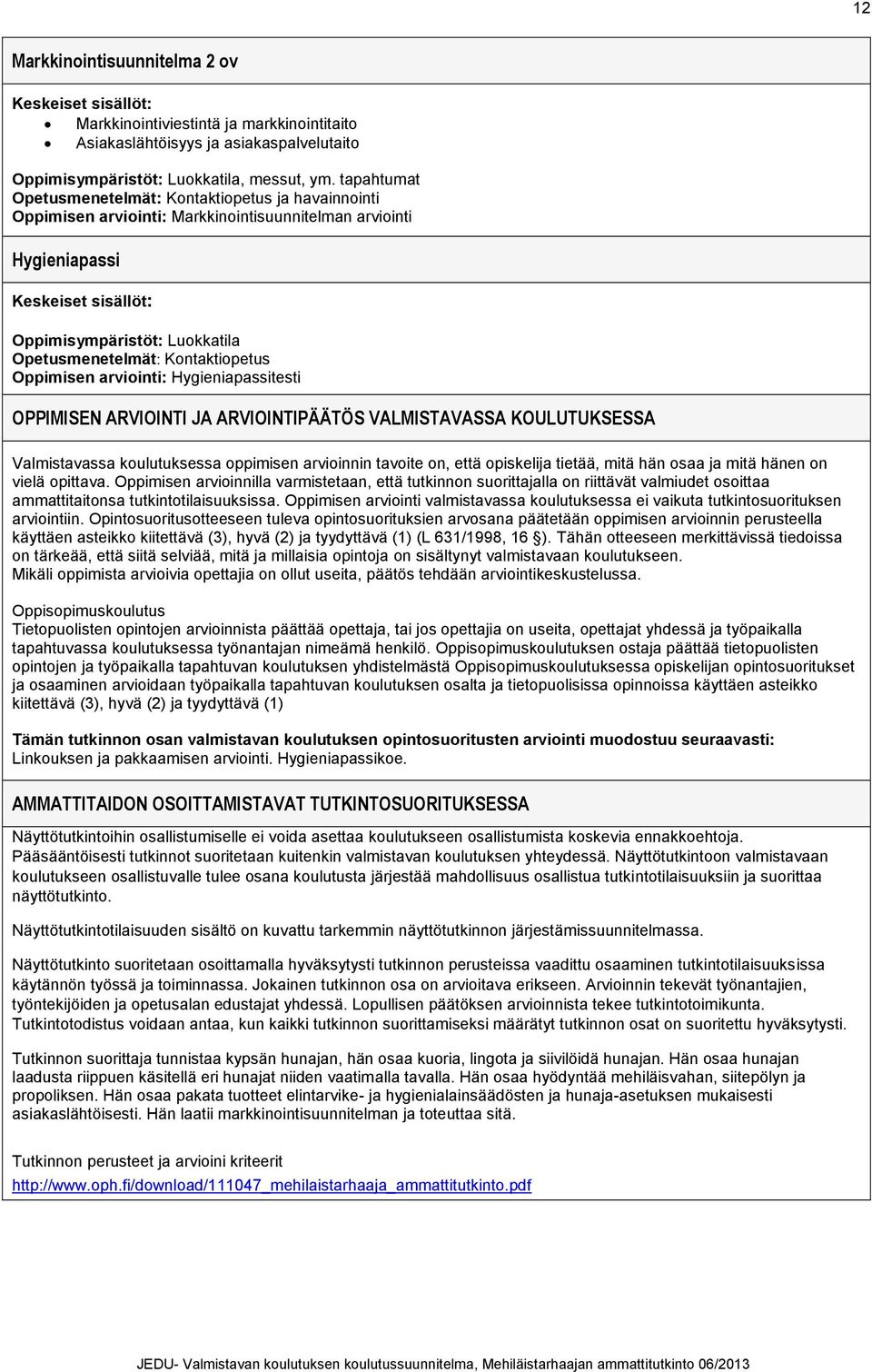 Kontaktiopetus Oppimisen arviointi: Hygieniapassitesti OPPIMISEN ARVIOINTI JA ARVIOINTIPÄÄTÖS VALMISTAVASSA KOULUTUKSESSA Valmistavassa koulutuksessa oppimisen arvioinnin tavoite on, että opiskelija