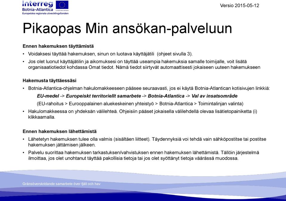 Nämä tiedot siirtyvät automaattisesti jokaiseen uuteen hakemukseen Hakemusta täyttäessäsi Botnia-Atlantica-ohjelman hakulomakkeeseen pääsee seuraavasti, jos ei käytä Botnia-Atlantican kotisivujen