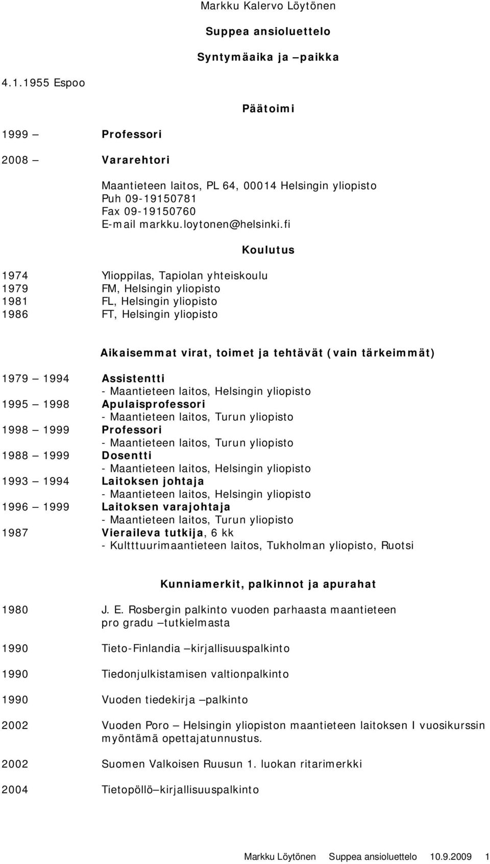 fi 1974 Ylioppilas, Tapiolan yhteiskoulu 1979 FM, Helsingin yliopisto 1981 FL, Helsingin yliopisto 1986 FT, Helsingin yliopisto Koulutus Aikaisemmat virat, toimet ja tehtävät (vain tärkeimmät) 1979