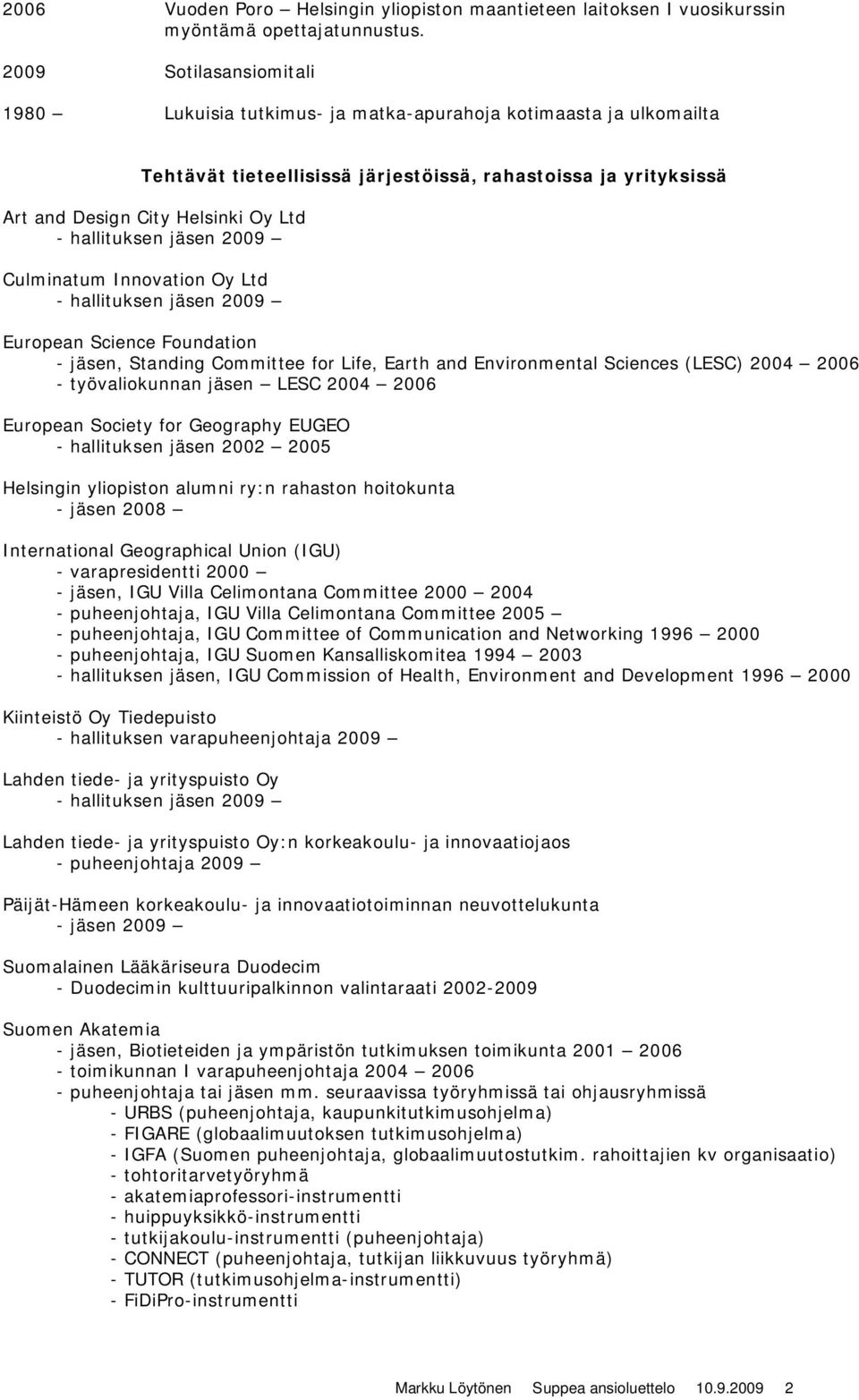 hallituksen jäsen 2009 Culminatum Innovation Oy Ltd - hallituksen jäsen 2009 European Science Foundation - jäsen, Standing Committee for Life, Earth and Environmental Sciences (LESC) 2004 2006 -