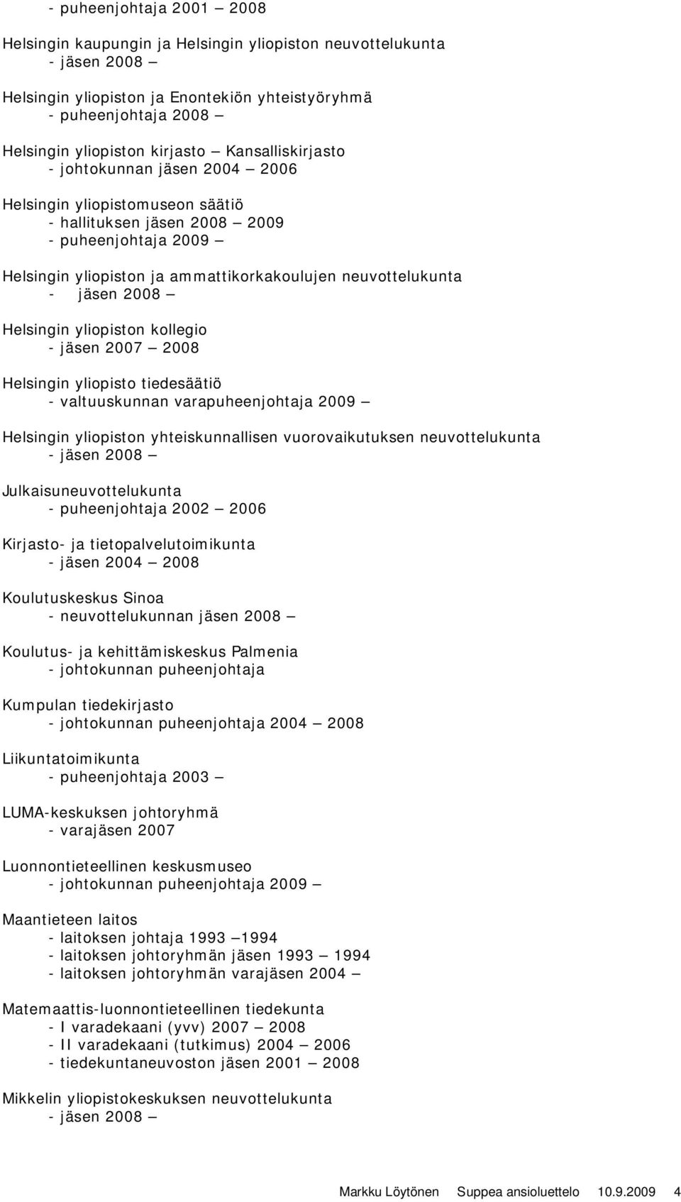 Helsingin yliopiston kollegio - jäsen 2007 2008 Helsingin yliopisto tiedesäätiö - valtuuskunnan varapuheenjohtaja 2009 Helsingin yliopiston yhteiskunnallisen vuorovaikutuksen neuvottelukunta