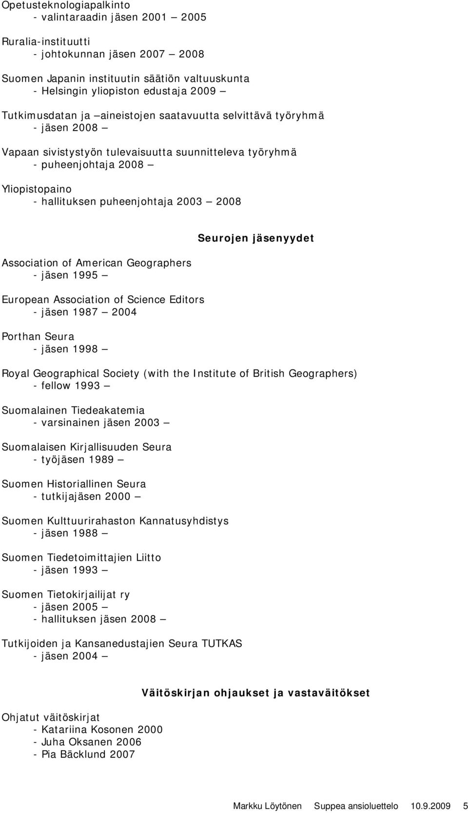 Association of American Geographers - jäsen 1995 European Association of Science Editors - jäsen 1987 2004 Porthan Seura - jäsen 1998 Seurojen jäsenyydet Royal Geographical Society (with the