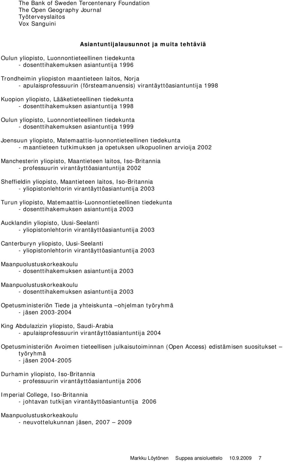 tiedekunta - dosenttihakemuksen asiantuntija 1998 Oulun yliopisto, Luonnontieteellinen tiedekunta - dosenttihakemuksen asiantuntija 1999 Joensuun yliopisto, Matemaattis-luonnontieteellinen tiedekunta