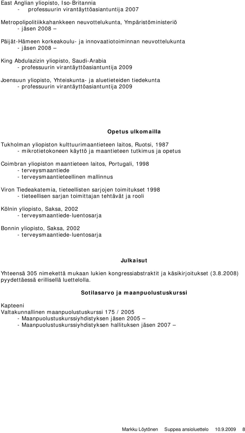 virantäyttöasiantuntija 2009 Opetus ulkomailla Tukholman yliopiston kulttuurimaantieteen laitos, Ruotsi, 1987 - mikrotietokoneen käyttö ja maantieteen tutkimus ja opetus Coimbran yliopiston