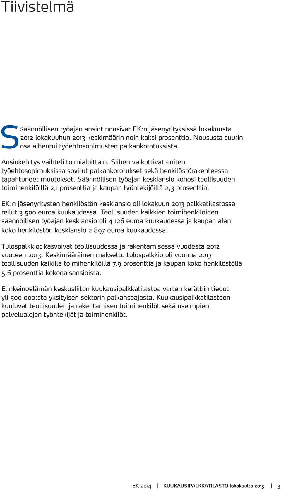 Siihen vaikuttivat eniten työehtosopimuksissa sovitut palkankorotukset sekä henkilöstörakenteessa tapahtuneet muutokset.