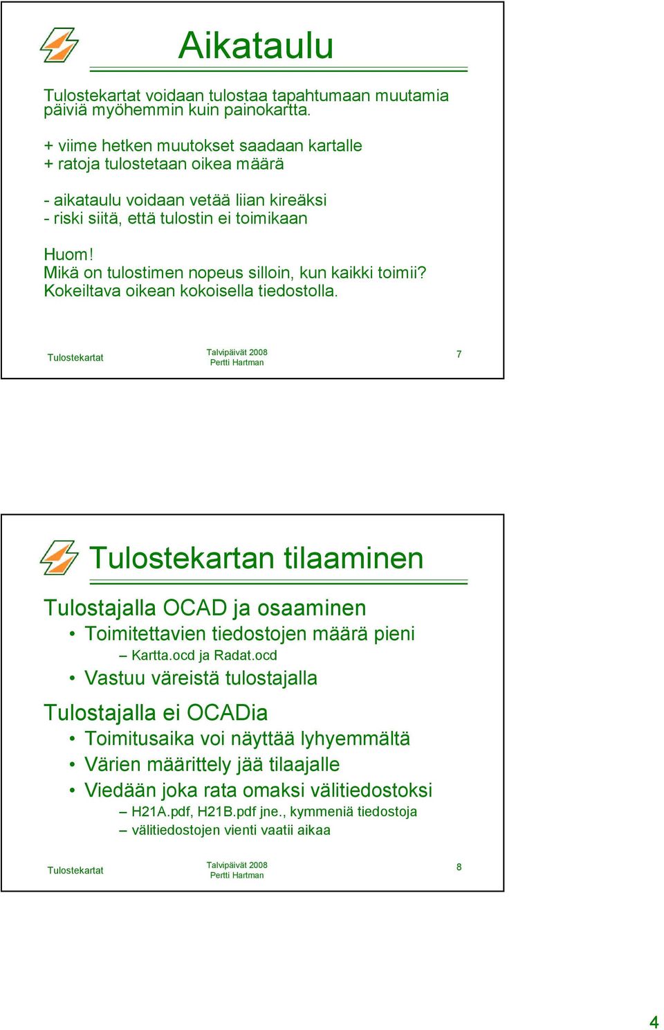 Mikä on tulostimen nopeus silloin, kun kaikki toimii? Kokeiltava oikean kokoisella tiedostolla.