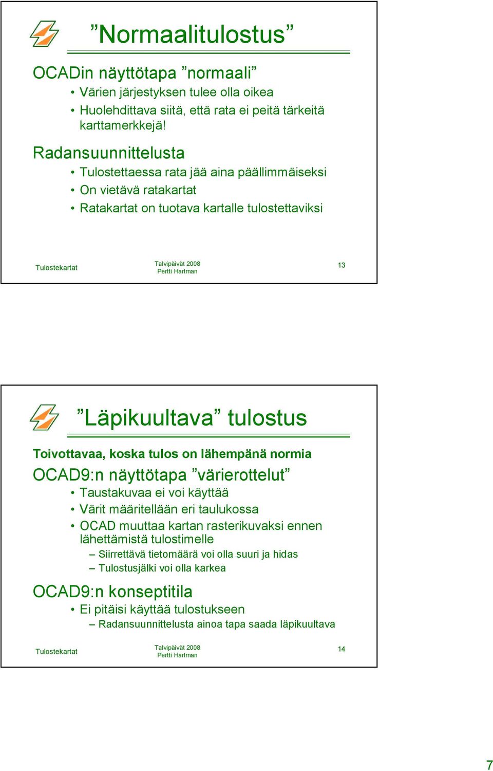 koska tulos on lähempänä normia OCAD9:n näyttötapa värierottelut Taustakuvaa ei voi käyttää Värit määritellään eri taulukossa OCAD muuttaa kartan rasterikuvaksi ennen