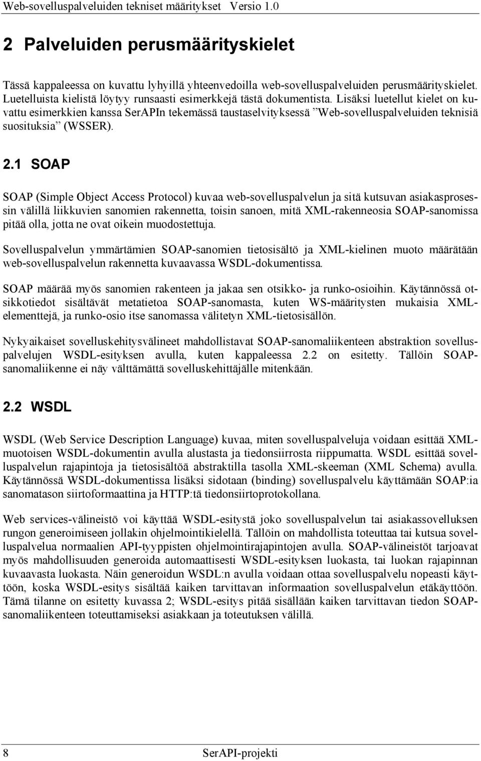 Lisäksi luetellut kielet on kuvattu esimerkkien kanssa SerAPIn tekemässä taustaselvityksessä Web-sovelluspalveluiden teknisiä suosituksia (WSSER). 2.